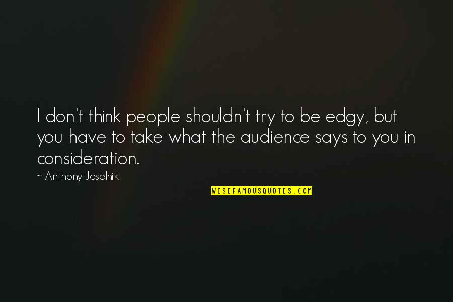 Dennamug Quotes By Anthony Jeselnik: I don't think people shouldn't try to be Dennamug Quotes By Anthony Jeselnik: I don't think people shouldn't try to be