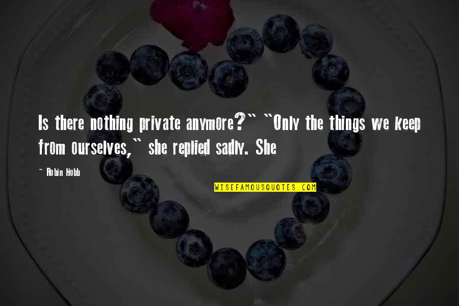 Dennamug Quotes By Robin Hobb: Is there nothing private anymore?" "Only the things Dennamug Quotes By Robin Hobb: Is there nothing private anymore?" "Only the things