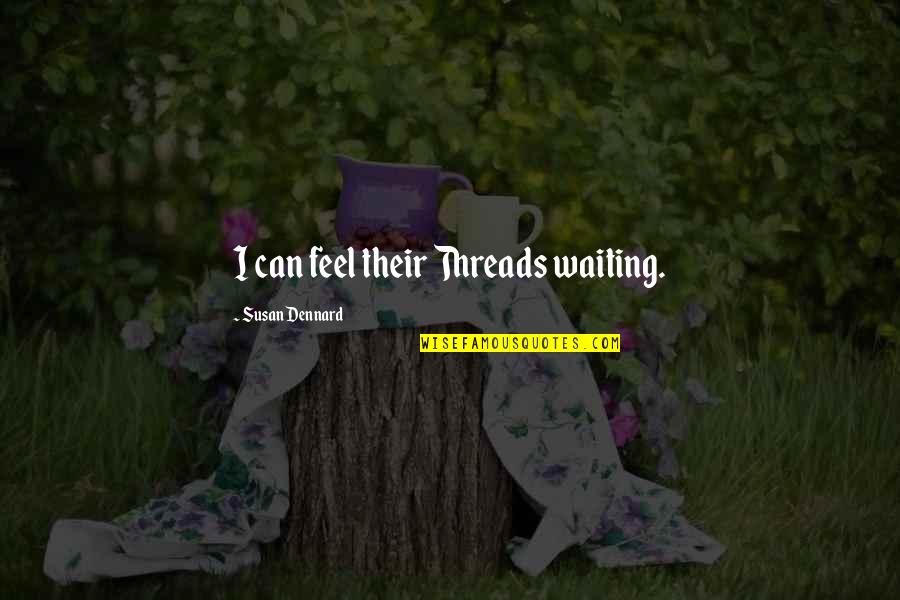 Dennard Quotes By Susan Dennard: I can feel their Threads waiting.