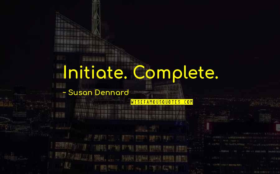 Dennard Quotes By Susan Dennard: Initiate. Complete.