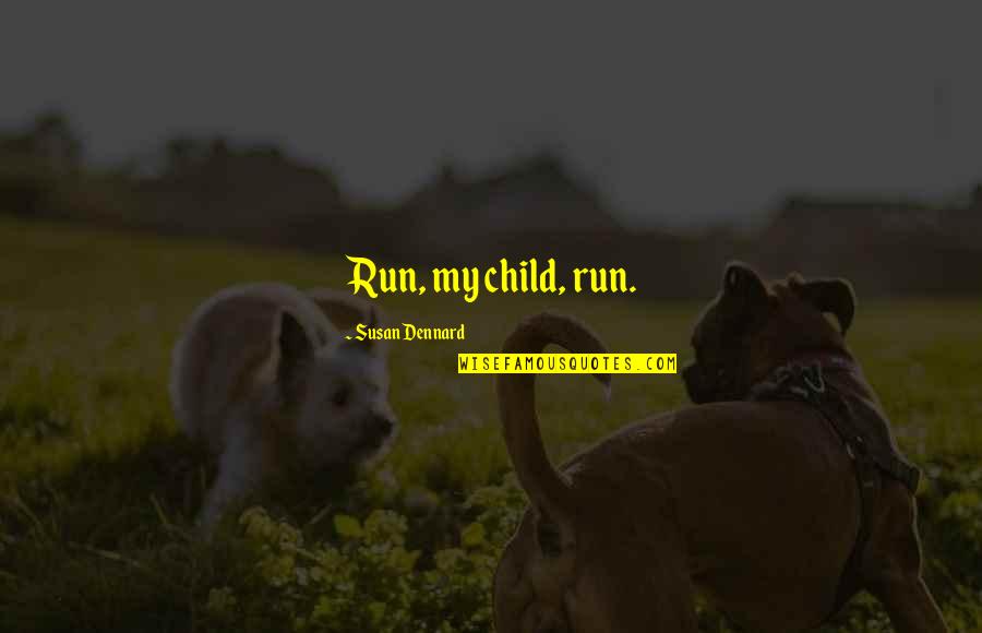 Dennard Quotes By Susan Dennard: Run, my child, run.