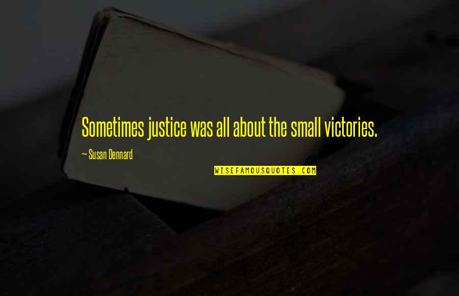 Dennard Quotes By Susan Dennard: Sometimes justice was all about the small victories.