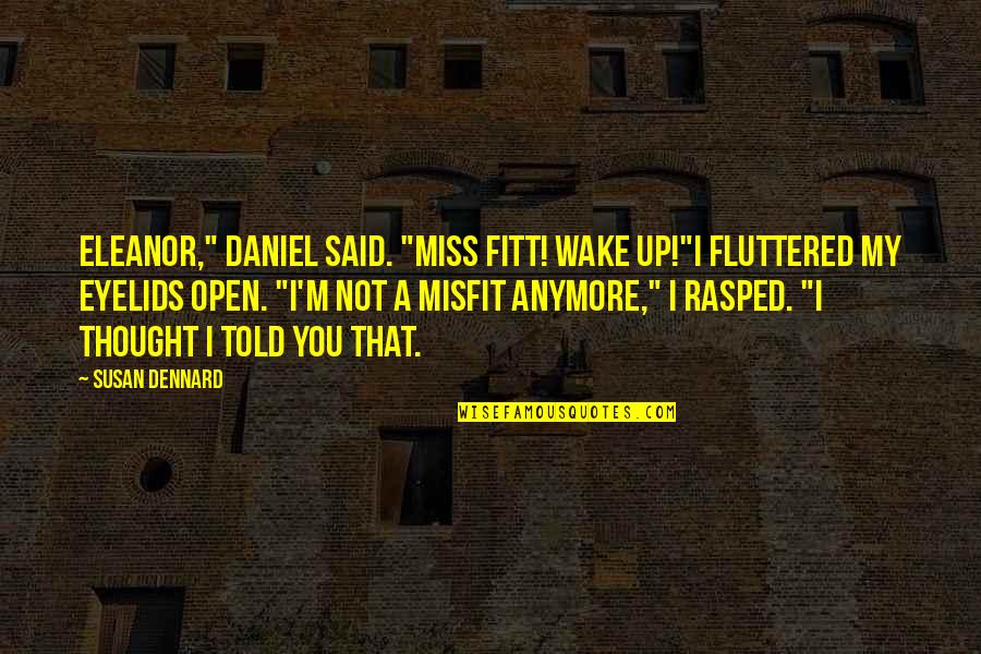 Dennard Quotes By Susan Dennard: Eleanor," Daniel said. "Miss Fitt! Wake up!"I fluttered
