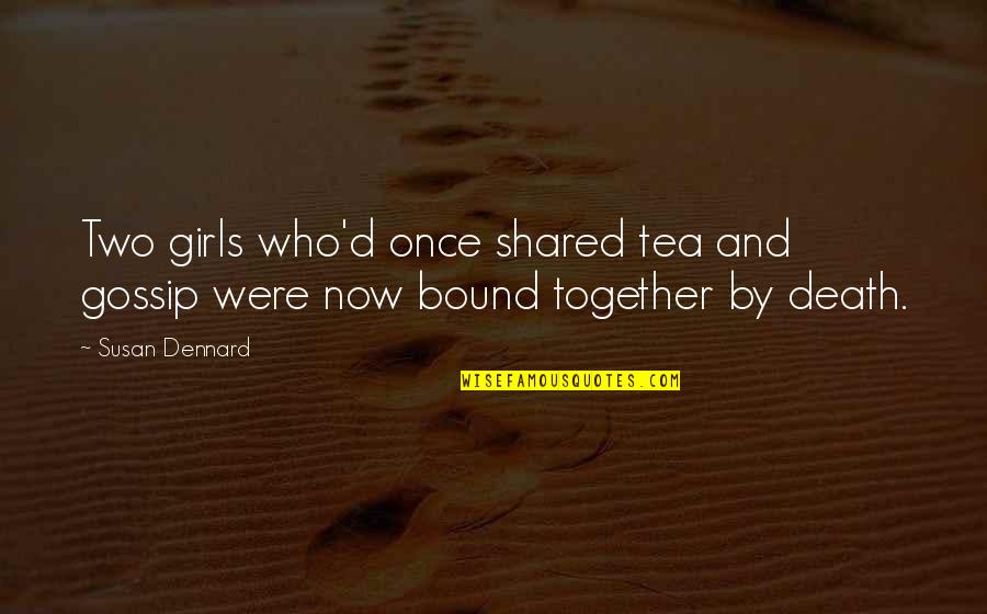 Dennard Quotes By Susan Dennard: Two girls who'd once shared tea and gossip