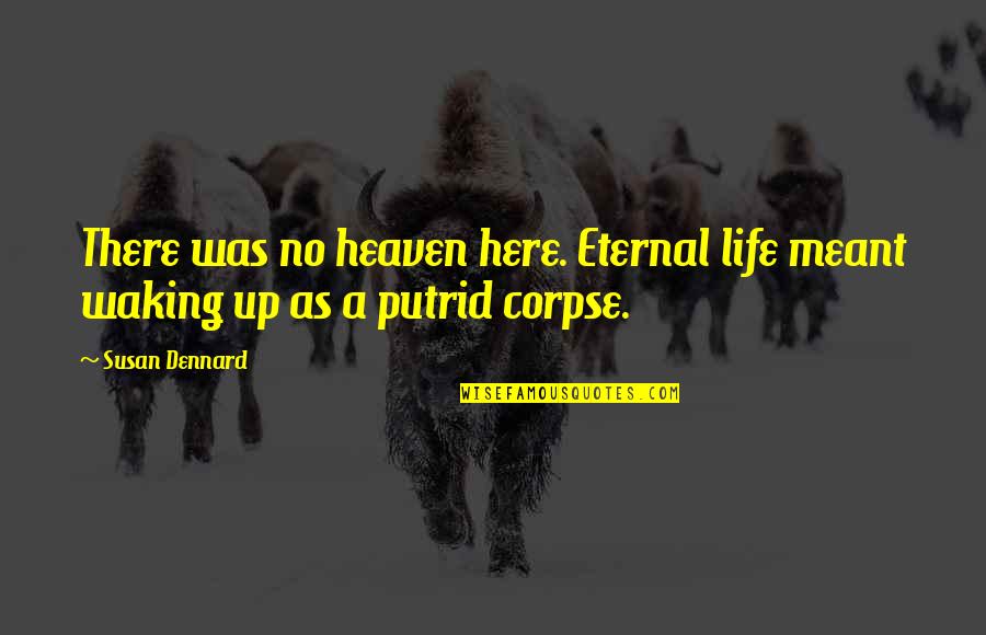 Dennard Quotes By Susan Dennard: There was no heaven here. Eternal life meant