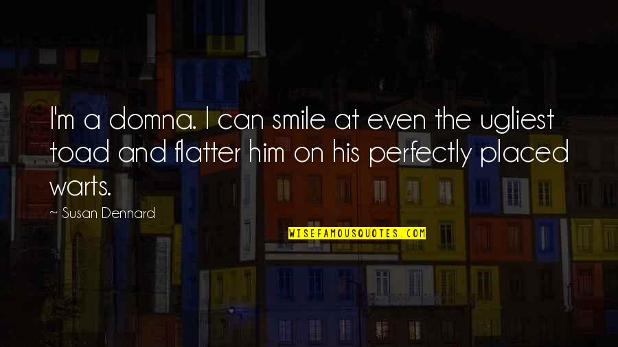 Dennard Quotes By Susan Dennard: I'm a domna. I can smile at even