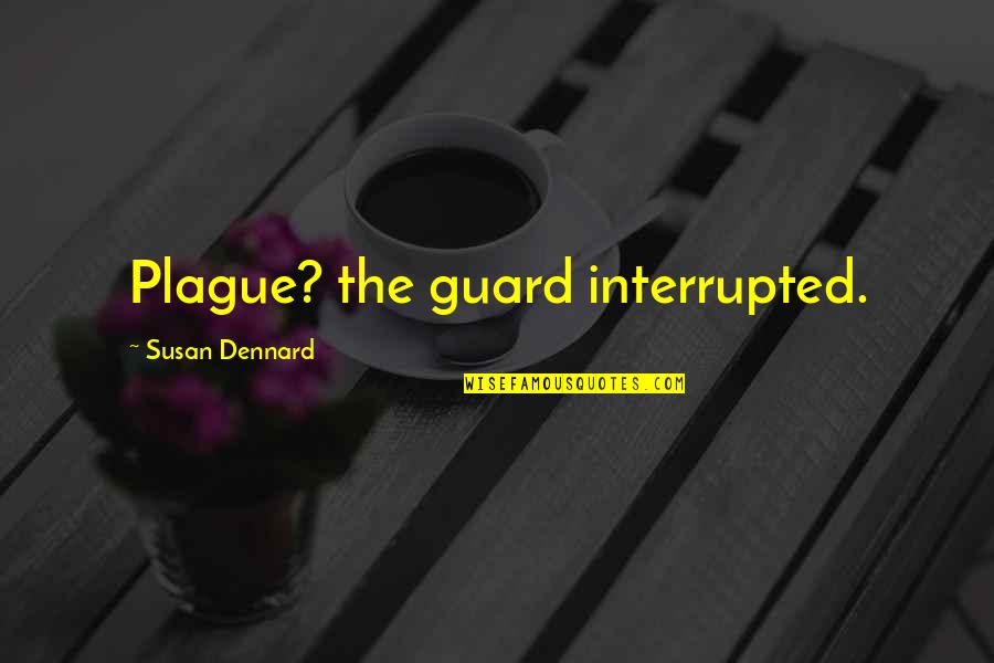 Dennard Quotes By Susan Dennard: Plague? the guard interrupted.