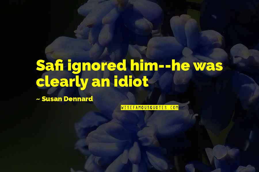 Dennard Quotes By Susan Dennard: Safi ignored him--he was clearly an idiot
