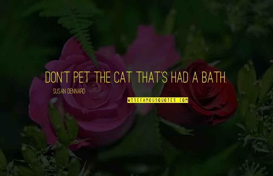 Dennard Quotes By Susan Dennard: Don't pet the cat that's had a bath.