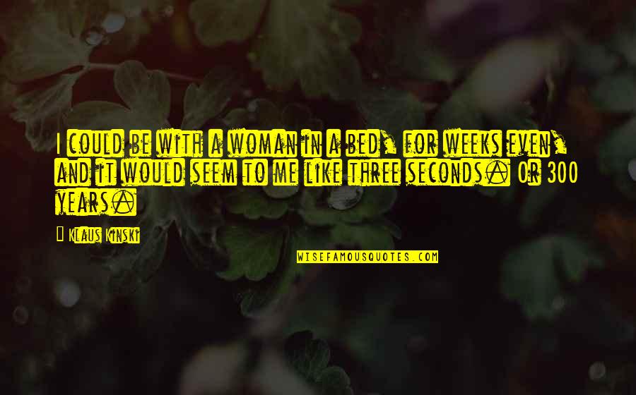 Dennards Quotes By Klaus Kinski: I could be with a woman in a