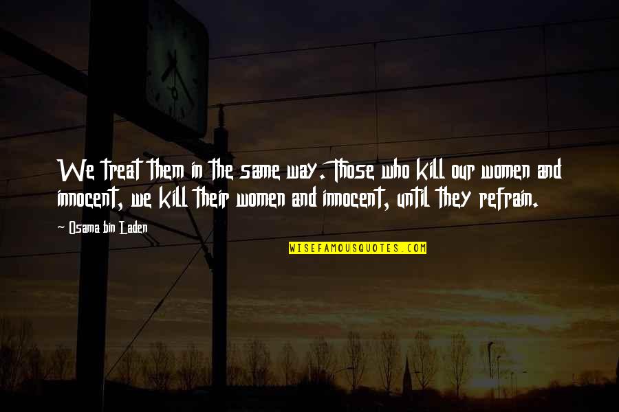 Dennards Quotes By Osama Bin Laden: We treat them in the same way. Those