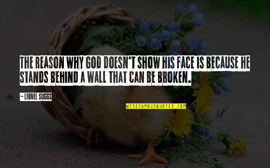 Dennas Danes Quotes By Lionel Suggs: The reason why God doesn't show his face Dennas Danes Quotes By Lionel Suggs: The reason why God doesn't show his face