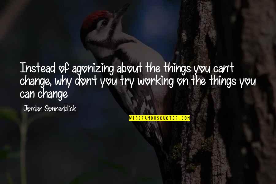 Denna's Quotes By Jordan Sonnenblick: Instead of agonizing about the things you can't Denna's Quotes By Jordan Sonnenblick: Instead of agonizing about the things you can't