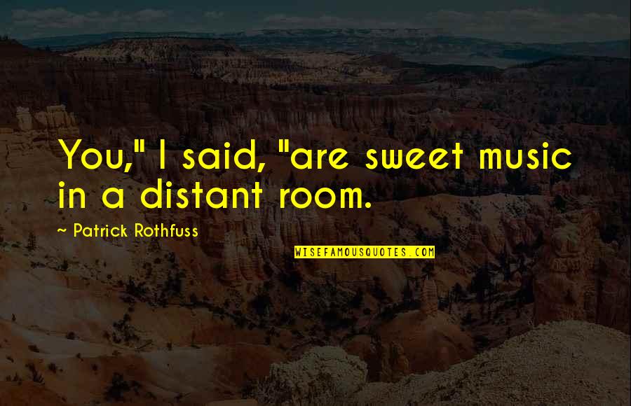 Denna's Quotes By Patrick Rothfuss: You," I said, "are sweet music in a Denna's Quotes By Patrick Rothfuss: You," I said, "are sweet music in a