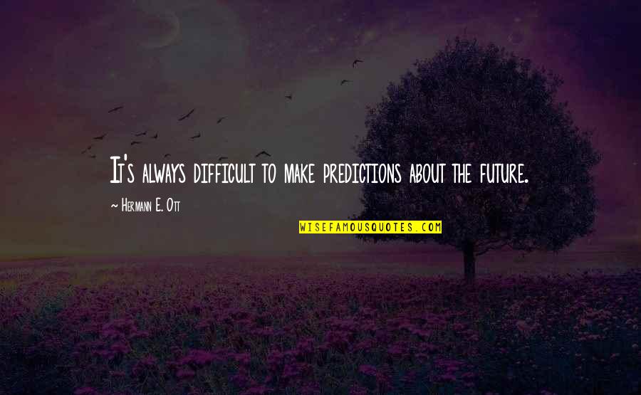 Dennebos Price Quotes By Hermann E. Ott: It's always difficult to make predictions about the Dennebos Price Quotes By Hermann E. Ott: It's always difficult to make predictions about the