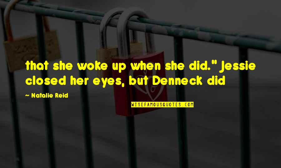 Denneck Quotes By Natalie Reid: that she woke up when she did." Jessie