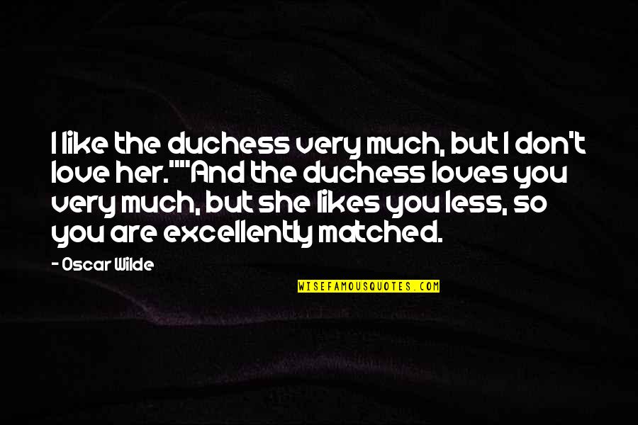 Denneck Quotes By Oscar Wilde: I like the duchess very much, but I