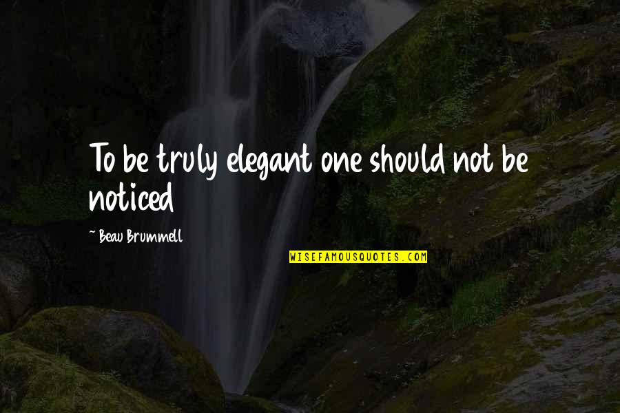 Dennelli Quotes By Beau Brummell: To be truly elegant one should not be