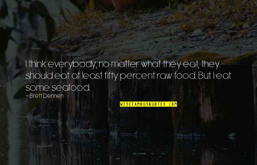 Dennen Quotes By Brett Dennen: I think everybody, no matter what they eat, Dennen Quotes By Brett Dennen: I think everybody, no matter what they eat,