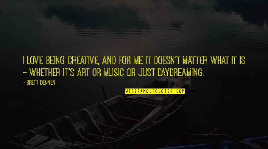 Dennen Quotes By Brett Dennen: I love being creative, and for me it Dennen Quotes By Brett Dennen: I love being creative, and for me it