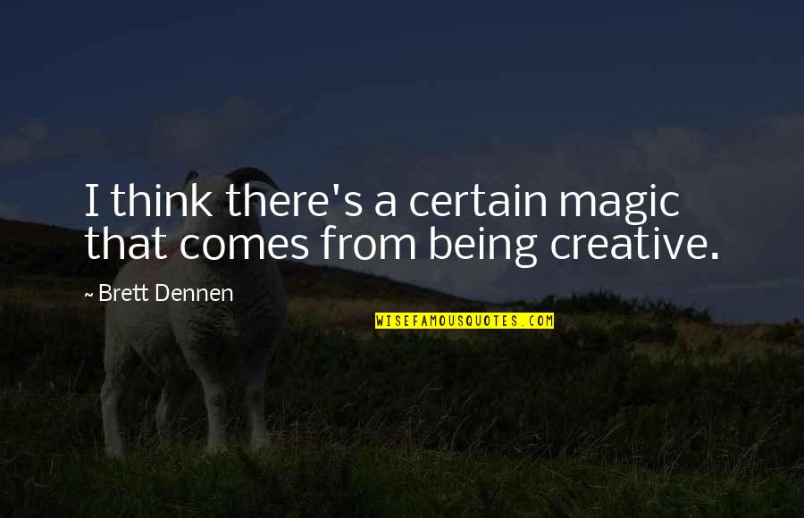 Dennen Quotes By Brett Dennen: I think there's a certain magic that comes