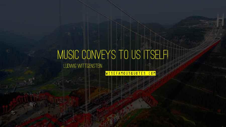 Dennen Quotes By Ludwig Wittgenstein: Music conveys to us itself!