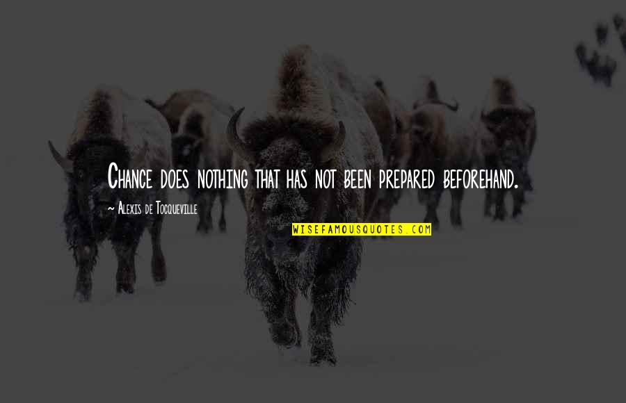 Dennene Quotes By Alexis De Tocqueville: Chance does nothing that has not been prepared Dennene Quotes By Alexis De Tocqueville: Chance does nothing that has not been prepared