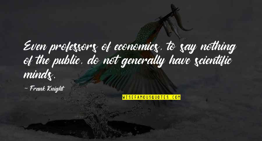 Dennenys Quotes By Frank Knight: Even professors of economics, to say nothing of Dennenys Quotes By Frank Knight: Even professors of economics, to say nothing of