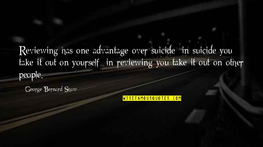 Dennenys Quotes By George Bernard Shaw: Reviewing has one advantage over suicide: in suicide Dennenys Quotes By George Bernard Shaw: Reviewing has one advantage over suicide: in suicide