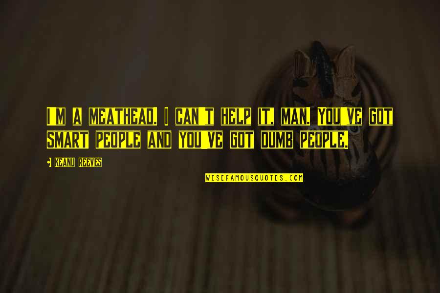 Denneroll Quotes By Keanu Reeves: I'm a meathead. I can't help it, man. Denneroll Quotes By Keanu Reeves: I'm a meathead. I can't help it, man.