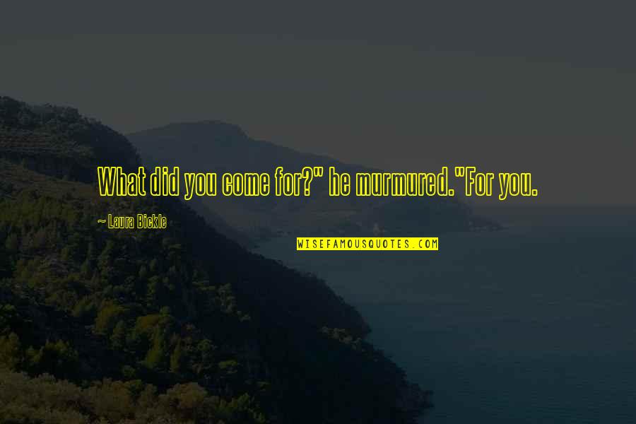 Denneroll Quotes By Laura Bickle: What did you come for?" he murmured."For you. Denneroll Quotes By Laura Bickle: What did you come for?" he murmured."For you.