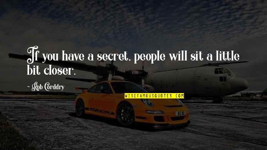 Denneroll Quotes By Rob Corddry: If you have a secret, people will sit