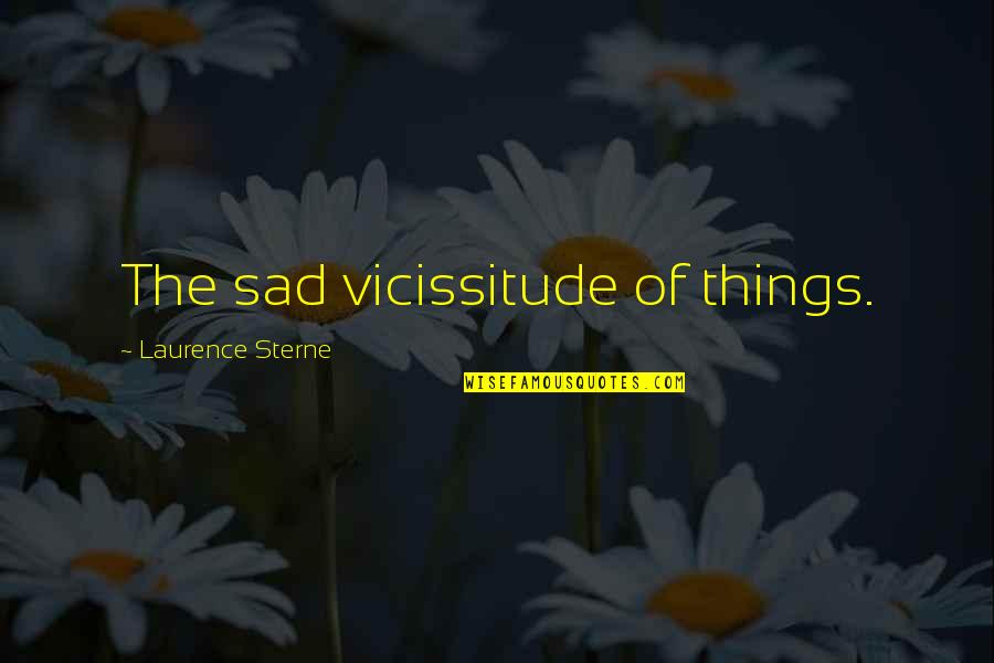 Dennery Quotes By Laurence Sterne: The sad vicissitude of things. Dennery Quotes By Laurence Sterne: The sad vicissitude of things.