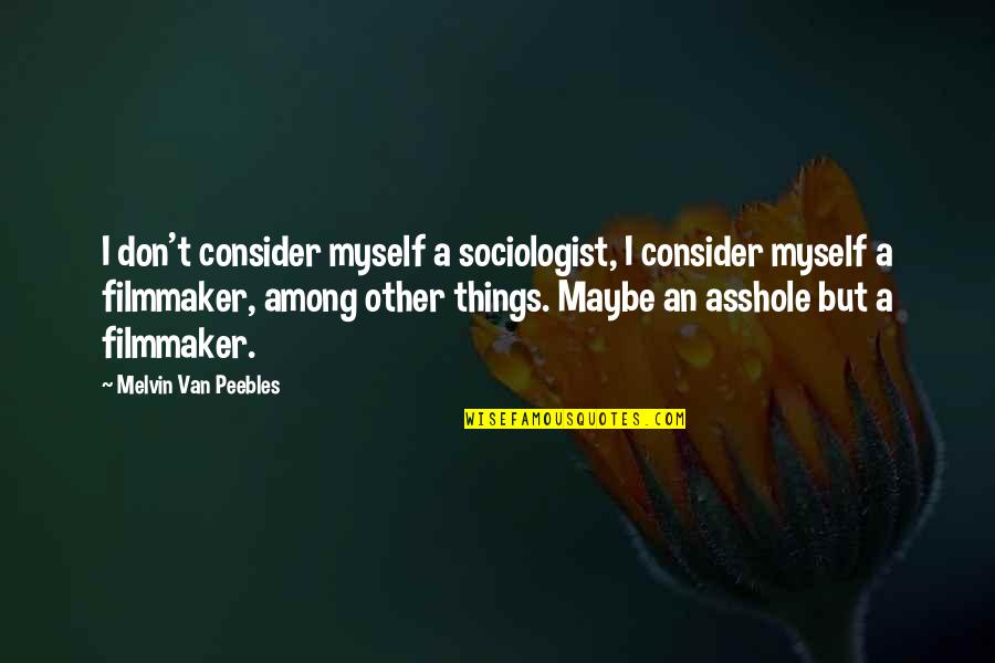 Dennery Quotes By Melvin Van Peebles: I don't consider myself a sociologist, I consider