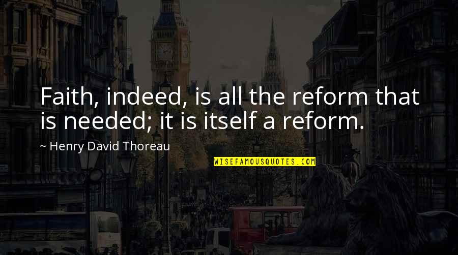 Dennery Road Quotes By Henry David Thoreau: Faith, indeed, is all the reform that is Dennery Road Quotes By Henry David Thoreau: Faith, indeed, is all the reform that is
