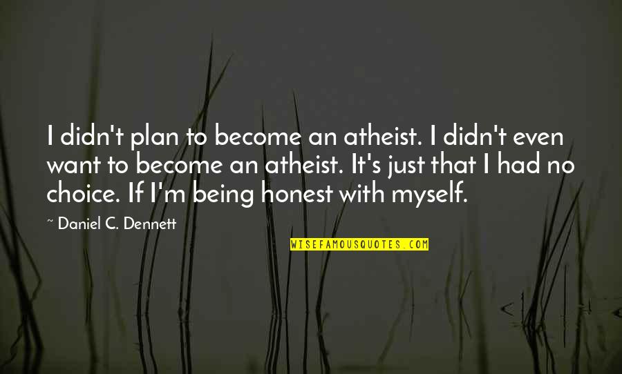 Dennett Quotes By Daniel C. Dennett: I didn't plan to become an atheist. I