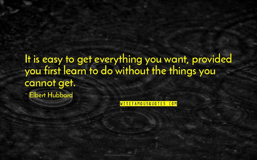 Dennette Bailey Quotes By Elbert Hubbard: It is easy to get everything you want,