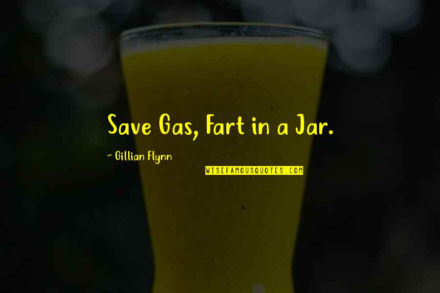 Dennetts Furniture Quotes By Gillian Flynn: Save Gas, Fart in a Jar.