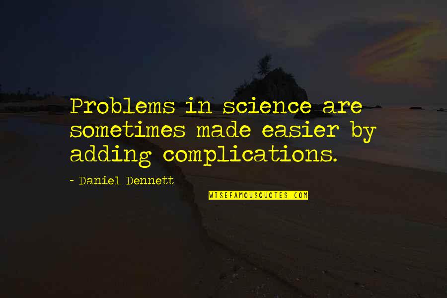 Dennett's Quotes By Daniel Dennett: Problems in science are sometimes made easier by