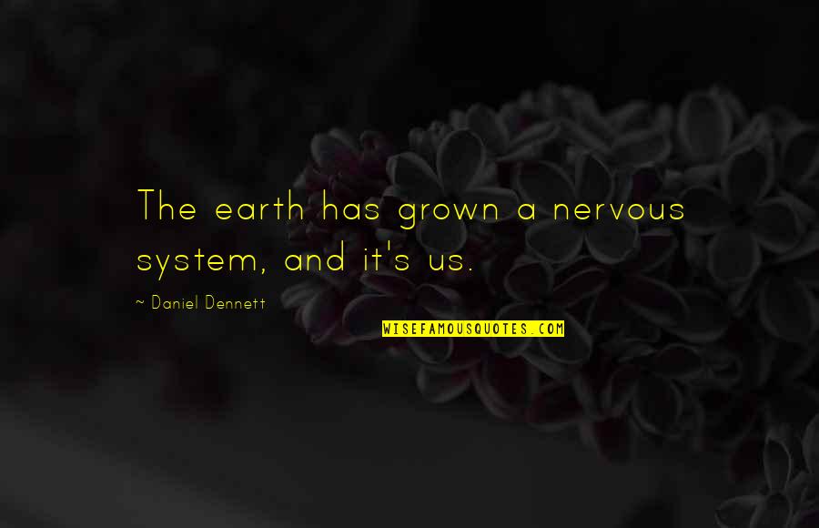 Dennett's Quotes By Daniel Dennett: The earth has grown a nervous system, and