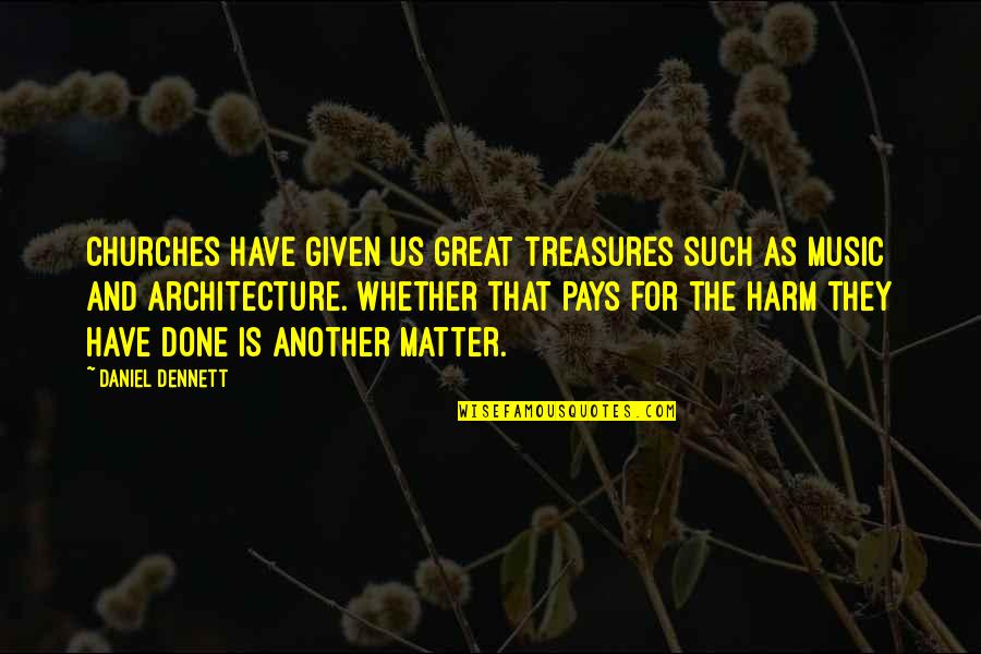 Dennett's Quotes By Daniel Dennett: Churches have given us great treasures such as