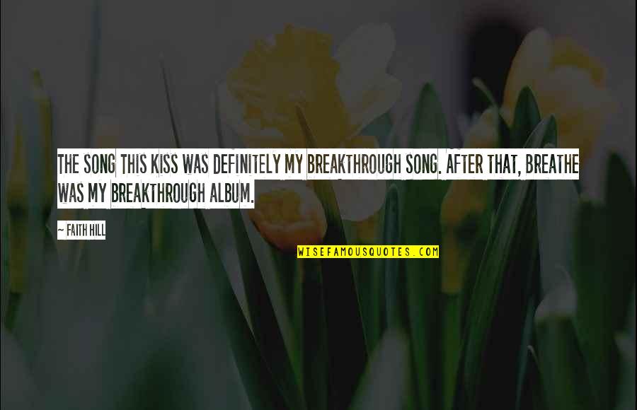 Dennetts Wharf Quotes By Faith Hill: The song This Kiss was definitely my breakthrough Dennetts Wharf Quotes By Faith Hill: The song This Kiss was definitely my breakthrough