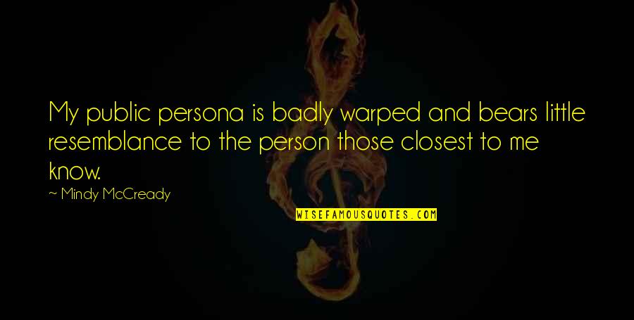 Dennetts Wharf Quotes By Mindy McCready: My public persona is badly warped and bears Dennetts Wharf Quotes By Mindy McCready: My public persona is badly warped and bears