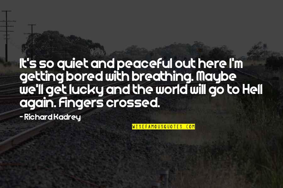 Dennetts Wharf Quotes By Richard Kadrey: It's so quiet and peaceful out here I'm Dennetts Wharf Quotes By Richard Kadrey: It's so quiet and peaceful out here I'm
