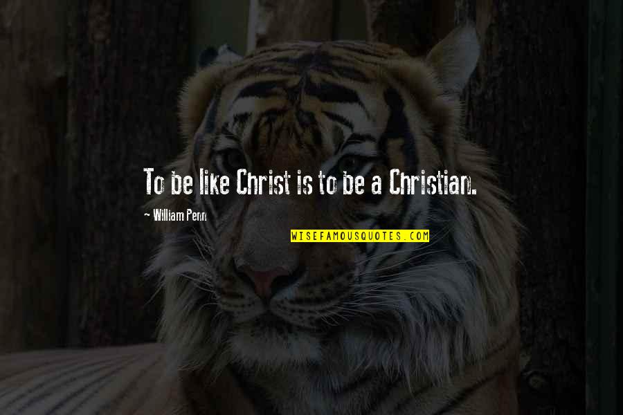 Dennetts Wharf Quotes By William Penn: To be like Christ is to be a Dennetts Wharf Quotes By William Penn: To be like Christ is to be a