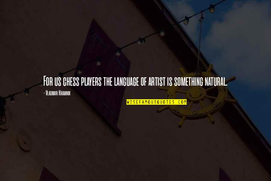 Dennia Helma Quotes By Vladimir Kramnik: For us chess players the language of artist Dennia Helma Quotes By Vladimir Kramnik: For us chess players the language of artist