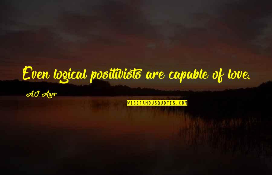 Dennice Bonds Quotes By A.J. Ayer: Even logical positivists are capable of love. Dennice Bonds Quotes By A.J. Ayer: Even logical positivists are capable of love.