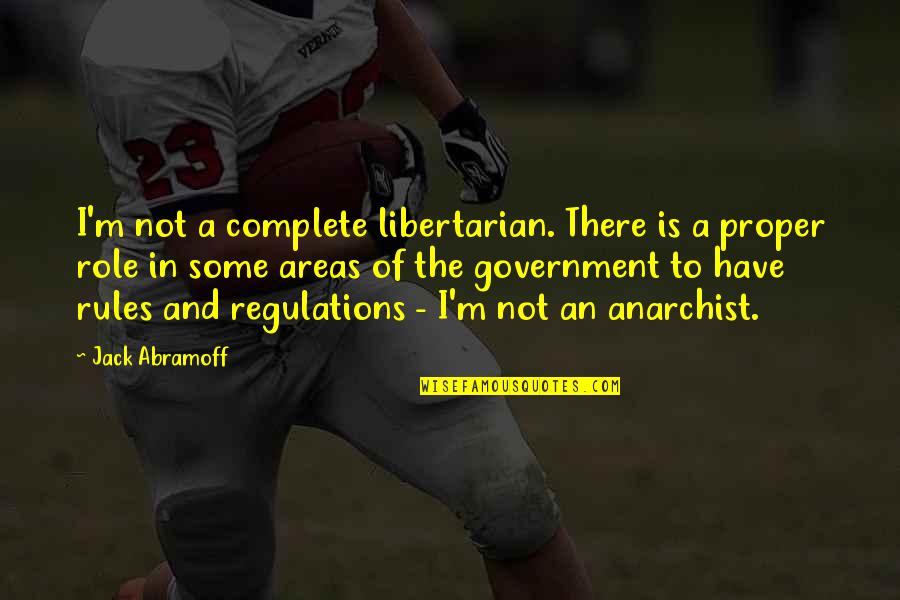 Dennice Gayme Quotes By Jack Abramoff: I'm not a complete libertarian. There is a