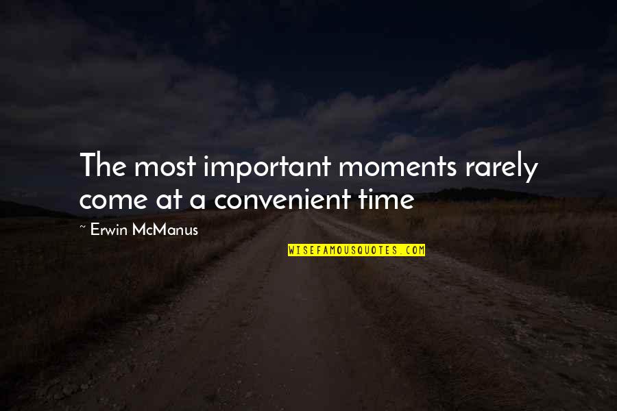 Dennice Janz Quotes By Erwin McManus: The most important moments rarely come at a Dennice Janz Quotes By Erwin McManus: The most important moments rarely come at a