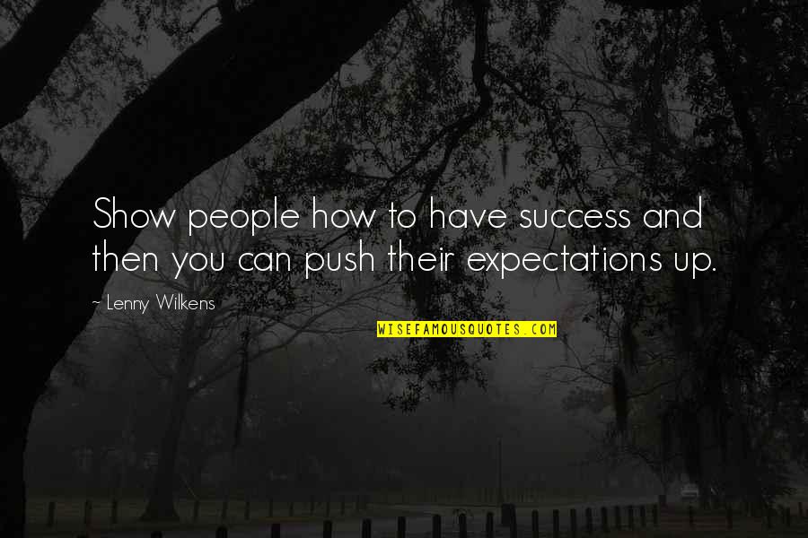 Dennice Janz Quotes By Lenny Wilkens: Show people how to have success and then